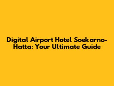 Digital Airport Hotel Soekarno-Hatta: Your Ultimate Guide
