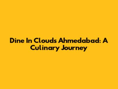 Dine In Clouds Ahmedabad: A Culinary Journey