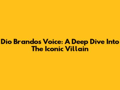 Dio Brando's Voice: A Deep Dive Into The Iconic Villain