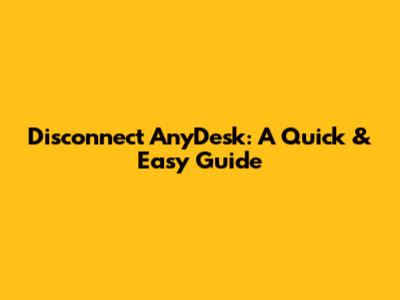 Disconnect AnyDesk: A Quick & Easy Guide