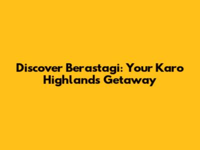 Discover Berastagi: Your Karo Highlands Getaway