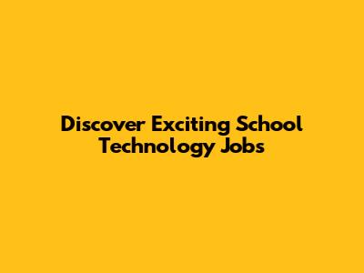 Discover Exciting School Technology Jobs