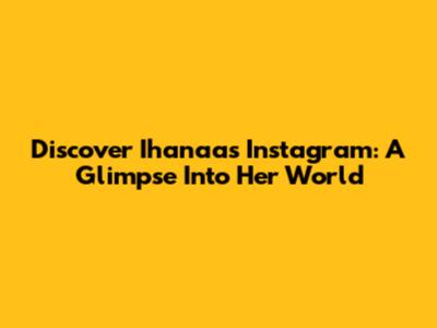 Discover Ihanaa's Instagram: A Glimpse Into Her World
