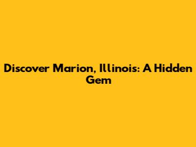 Discover Marion, Illinois: A Hidden Gem