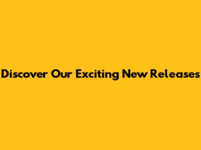 Discover Our Exciting New Releases