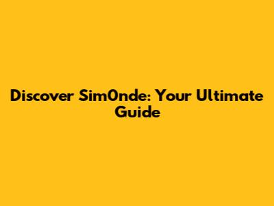 Discover Sim0nde: Your Ultimate Guide