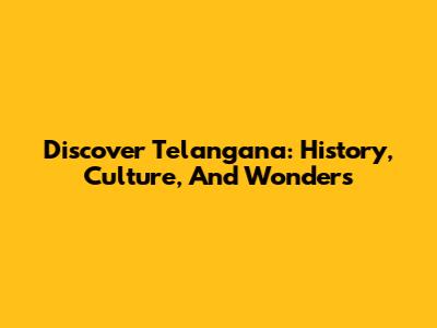 Discover Telangana: History, Culture, And Wonders