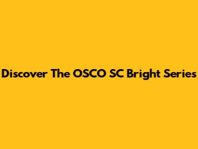 Discover The OSCO SC Bright Series