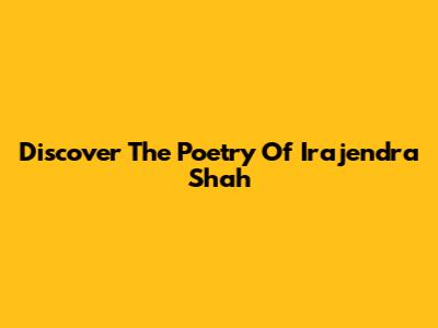 Discover The Poetry Of Irajendra Shah