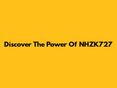Discover The Power Of NHZK727