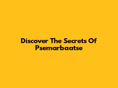 Discover The Secrets Of Psemarbaatse