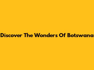 Discover The Wonders Of Botswana