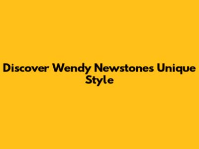 Discover Wendy Newstone's Unique Style