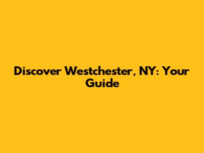 Discover Westchester, NY: Your Guide