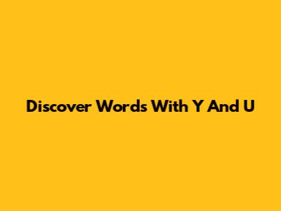 Discover Words With Y And U