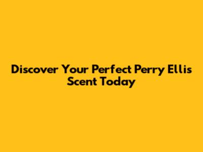 Discover Your Perfect Perry Ellis Scent Today