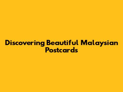 Discovering Beautiful Malaysian Postcards