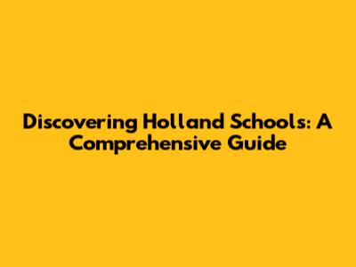 Discovering Holland Schools: A Comprehensive Guide