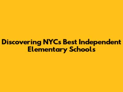 Discovering NYC's Best Independent Elementary Schools