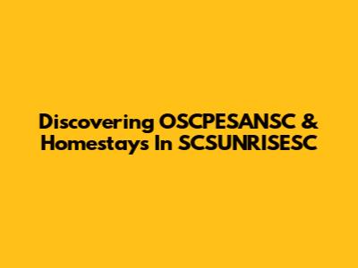Discovering OSCPESANSC & Homestays In SCSUNRISESC