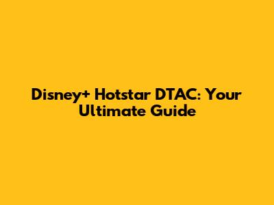 Disney+ Hotstar DTAC: Your Ultimate Guide