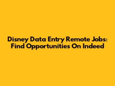 Disney Data Entry Remote Jobs: Find Opportunities On Indeed