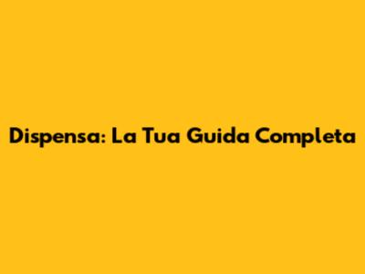 Dispensa: La Tua Guida Completa