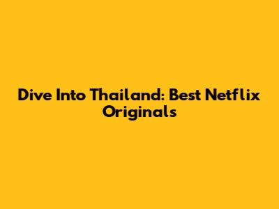 Dive Into Thailand: Best Netflix Originals