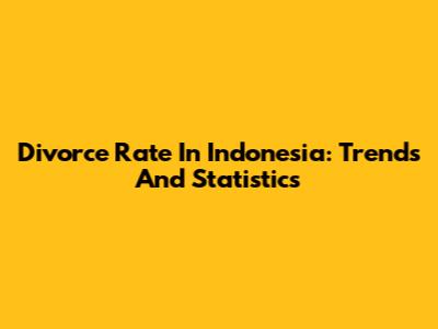 Divorce Rate In Indonesia: Trends And Statistics