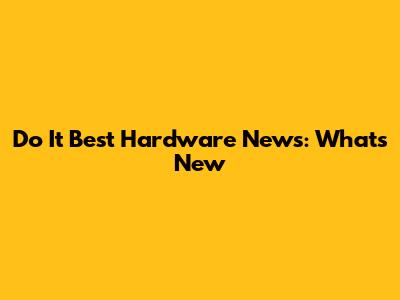 Do It Best Hardware News: What's New