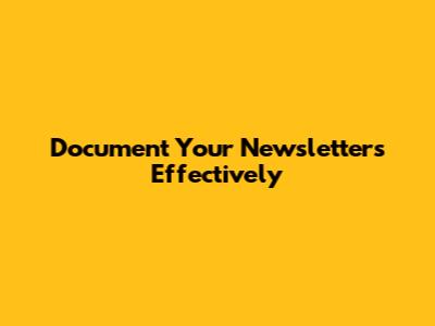 Document Your Newsletters Effectively