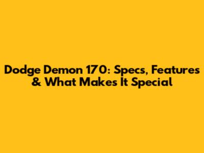 Dodge Demon 170: Specs, Features & What Makes It Special
