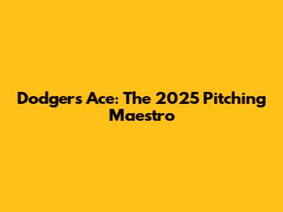 Dodgers' Ace: The 2025 Pitching Maestro