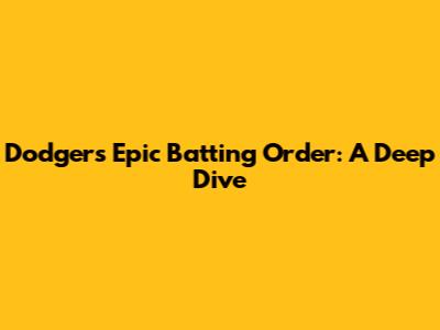Dodgers' Epic Batting Order: A Deep Dive