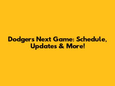 Dodgers' Next Game: Schedule, Updates & More!