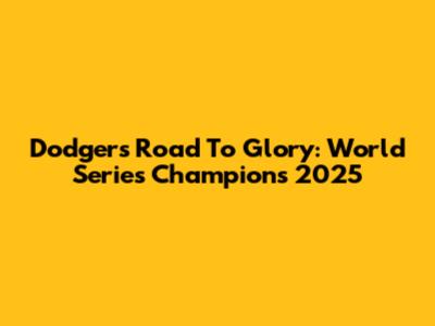 Dodgers' Road To Glory: World Series Champions 2025