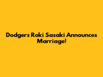 Dodgers' Roki Sasaki Announces Marriage!
