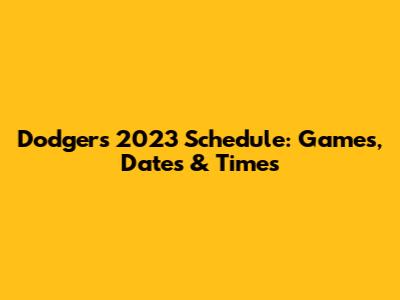 Dodgers 2023 Schedule: Games, Dates & Times