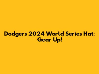 Dodgers 2024 World Series Hat: Gear Up!