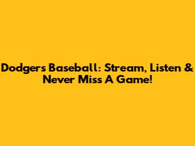 Dodgers Baseball: Stream, Listen & Never Miss A Game!