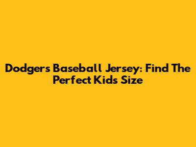 Dodgers Baseball Jersey: Find The Perfect Kids' Size