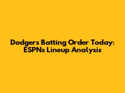 Dodgers Batting Order Today: ESPN's Lineup Analysis