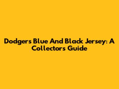 Dodgers Blue And Black Jersey: A Collector's Guide