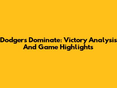 Dodgers Dominate: Victory Analysis And Game Highlights