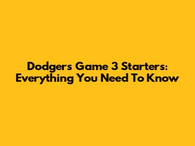 Dodgers Game 3 Starters: Everything You Need To Know