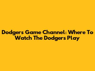 Dodgers Game Channel: Where To Watch The Dodgers Play
