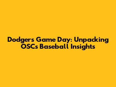 Dodgers Game Day: Unpacking OSC's Baseball Insights
