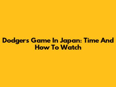 Dodgers Game In Japan: Time And How To Watch