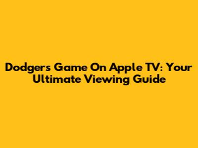 Dodgers Game On Apple TV: Your Ultimate Viewing Guide