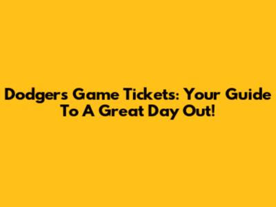 Dodgers Game Tickets: Your Guide To A Great Day Out!